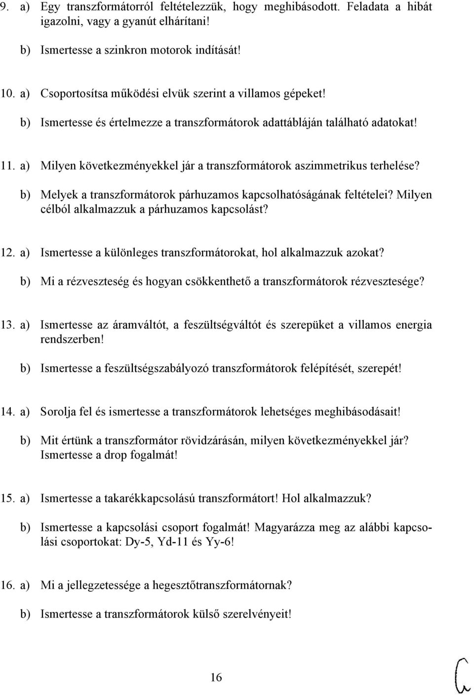 a) Milyen következményekkel jár a transzformátorok aszimmetrikus terhelése? b) Melyek a transzformátorok párhuzamos kapcsolhatóságának feltételei? Milyen célból alkalmazzuk a párhuzamos kapcsolást?