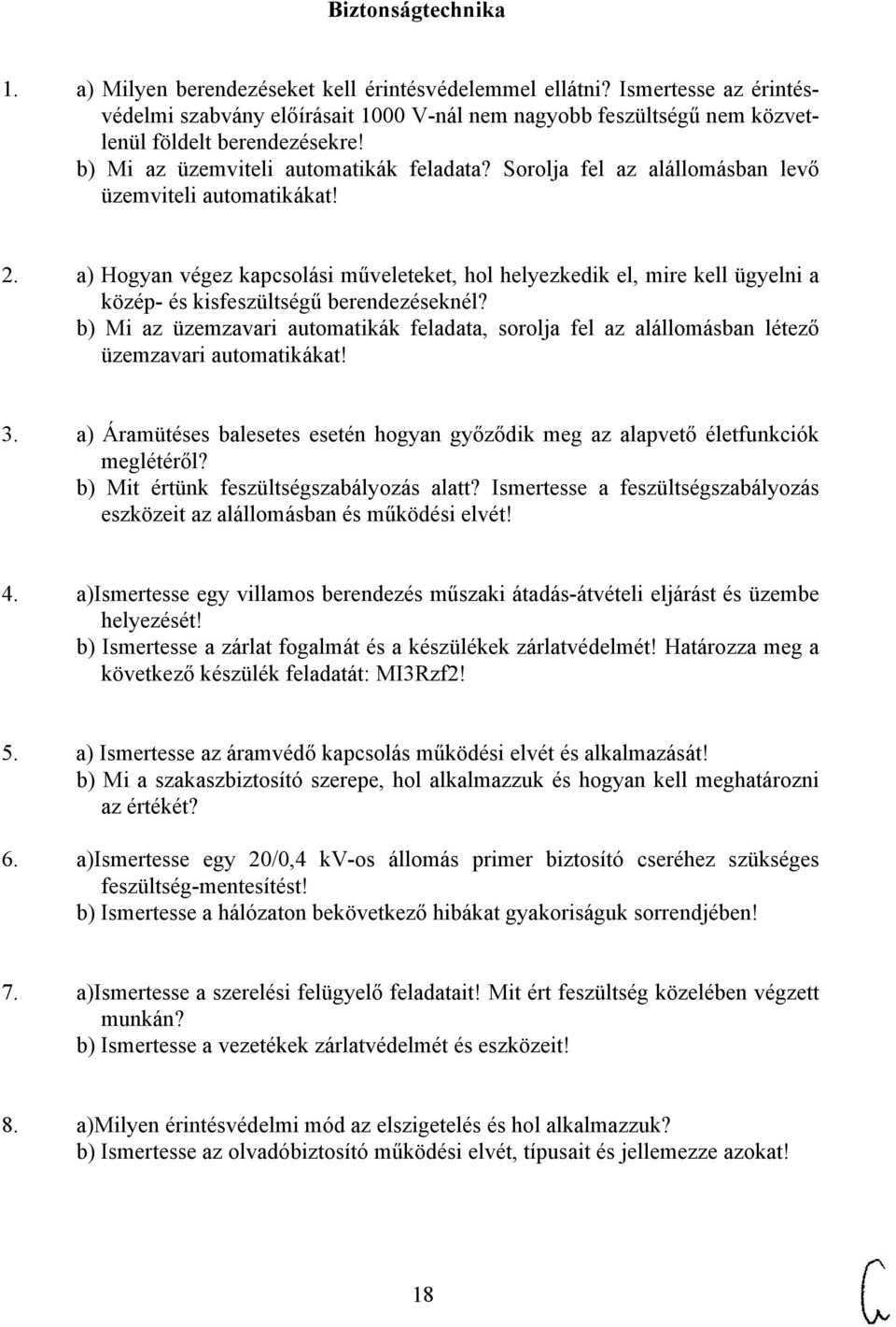 Sorolja fel az alállomásban levő üzemviteli automatikákat! 2. a) Hogyan végez kapcsolási műveleteket, hol helyezkedik el, mire kell ügyelni a közép- és kisfeszültségű berendezéseknél?