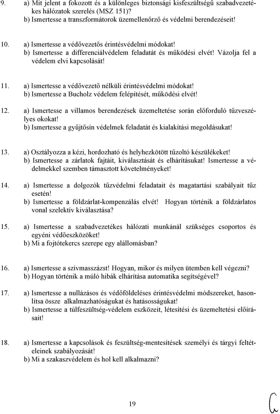 a) Ismertesse a védővezető nélküli érintésvédelmi módokat! b) Ismertesse a Bucholz védelem felépítését, működési elvét! 12.