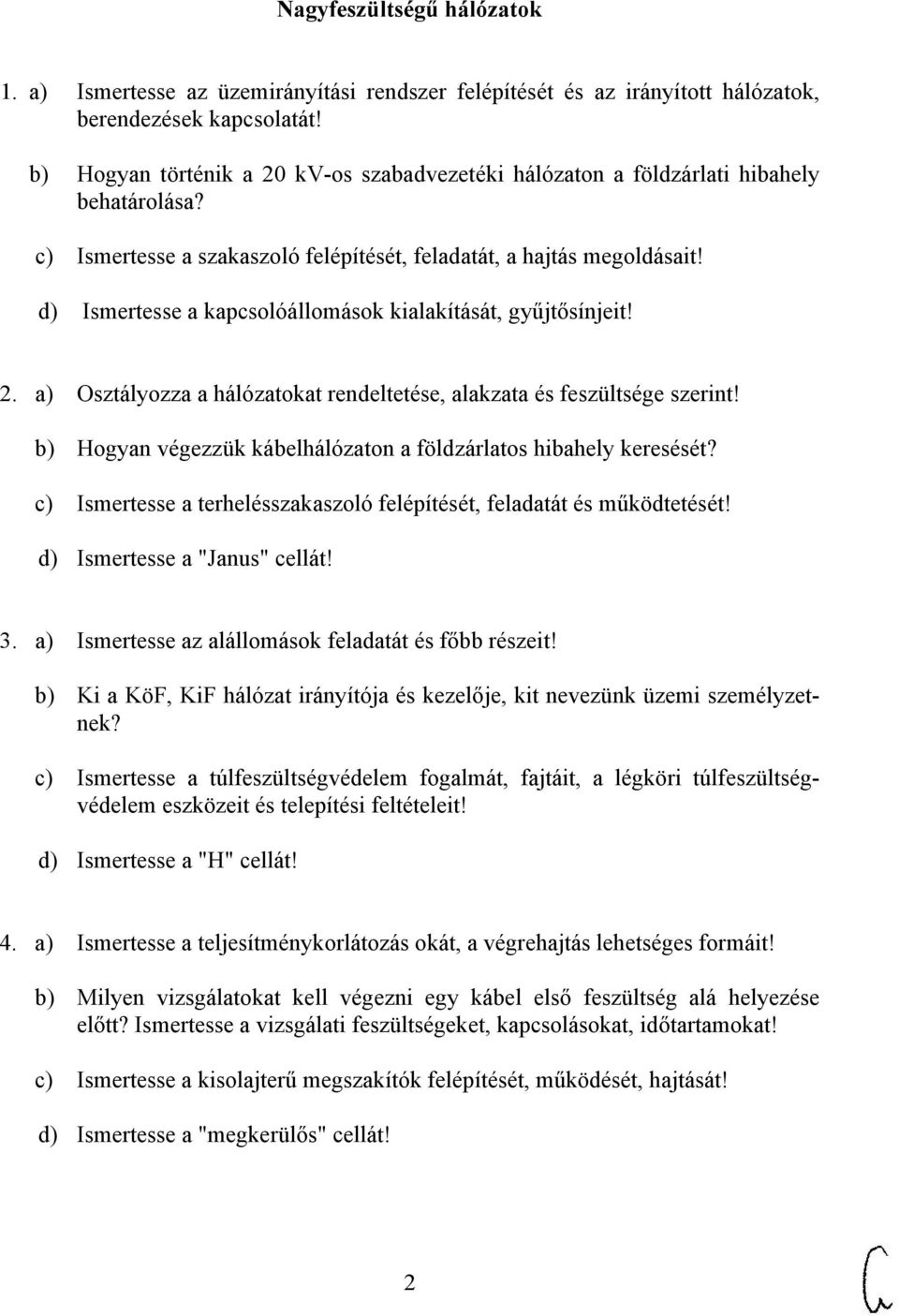 d) Ismertesse a kapcsolóállomások kialakítását, gyűjtősínjeit! 2. a) Osztályozza a hálózatokat rendeltetése, alakzata és feszültsége szerint!