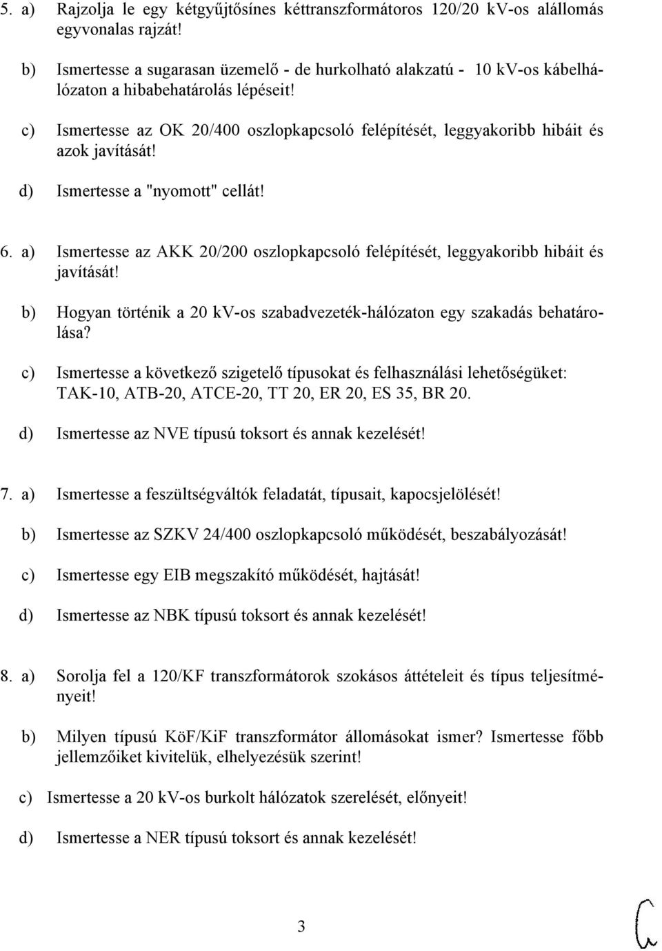 c) Ismertesse az OK 20/400 oszlopkapcsoló felépítését, leggyakoribb hibáit és azok javítását! d) Ismertesse a "nyomott" cellát! 6.