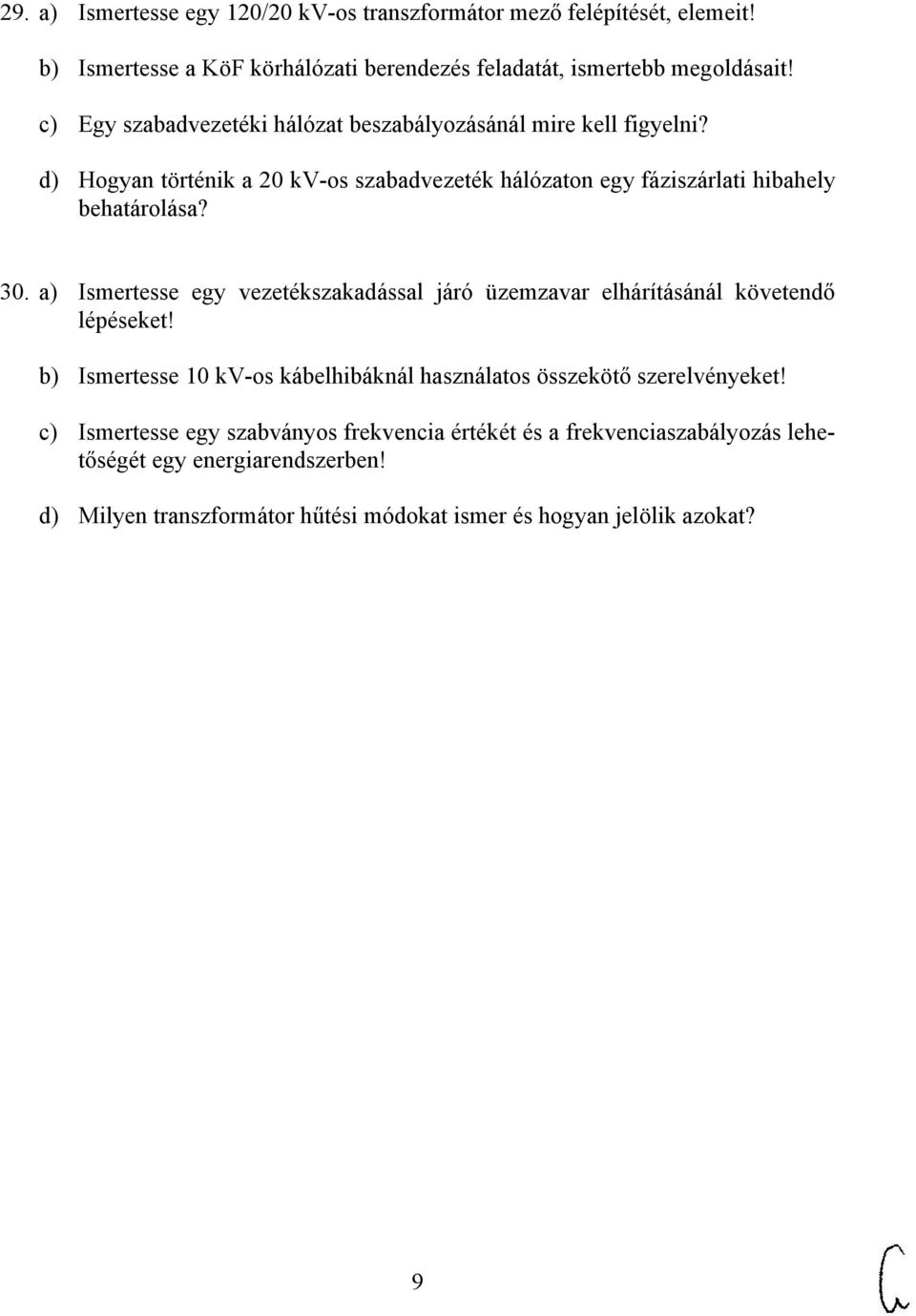 a) Ismertesse egy vezetékszakadással járó üzemzavar elhárításánál követendő lépéseket! b) Ismertesse 10 kv-os kábelhibáknál használatos összekötő szerelvényeket!