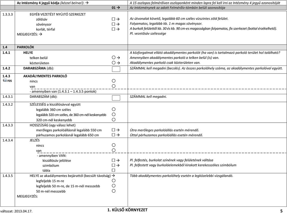 3.3 EGYÉB VEZETÉST NYÚJTÓ SZERKEZET zöldsáv sövénysor korlát, térfal Az útvonalat követő, legalább 60 cm széles vízszintes zöld felület. Folyamatos, legalább kb. 1 m magas sövénysor.