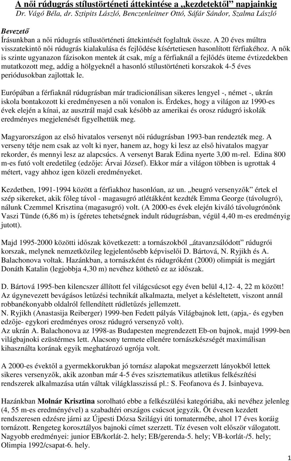 A 20 éves múltra visszatekintő női rúdugrás kialakulása és fejlődése kísértetiesen hasonlított férfiakéhoz.