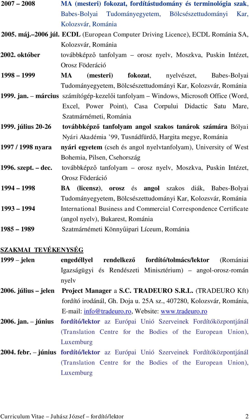 október továbbképző tanfolyam orosz nyelv, Moszkva, Puskin Intézet, Orosz Föderáció 1998 1999 MA (mesteri) fokozat, nyelvészet, Babes-Bolyai Tudományegyetem, Bölcsészettudományi Kar, Kolozsvár,