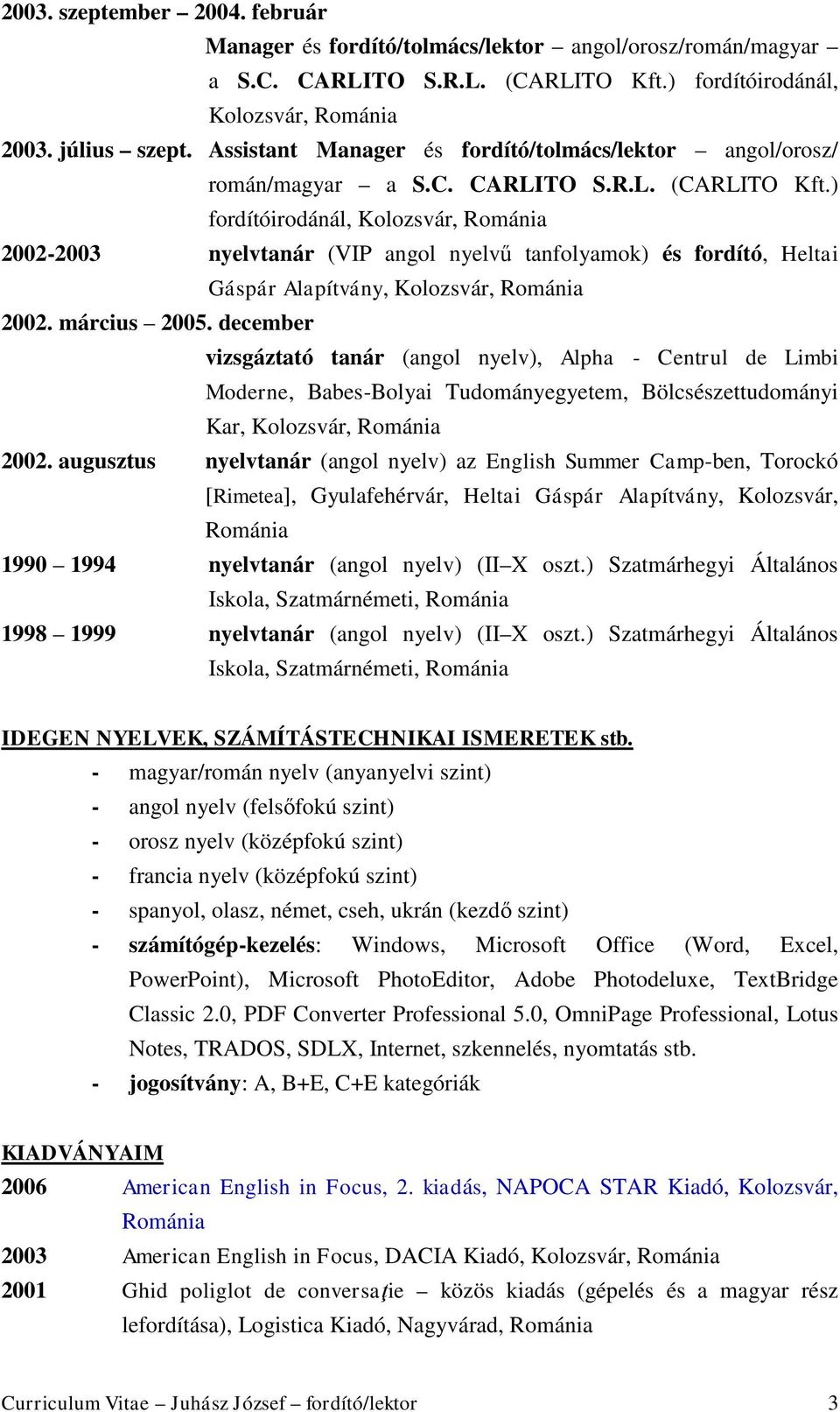 ) fordítóirodánál, Kolozsvár, Románia 2002-2003 nyelvtanár (VIP angol nyelvű tanfolyamok) és fordító, Heltai Gáspár Alapítvány, Kolozsvár, Románia 2002. március 2005.