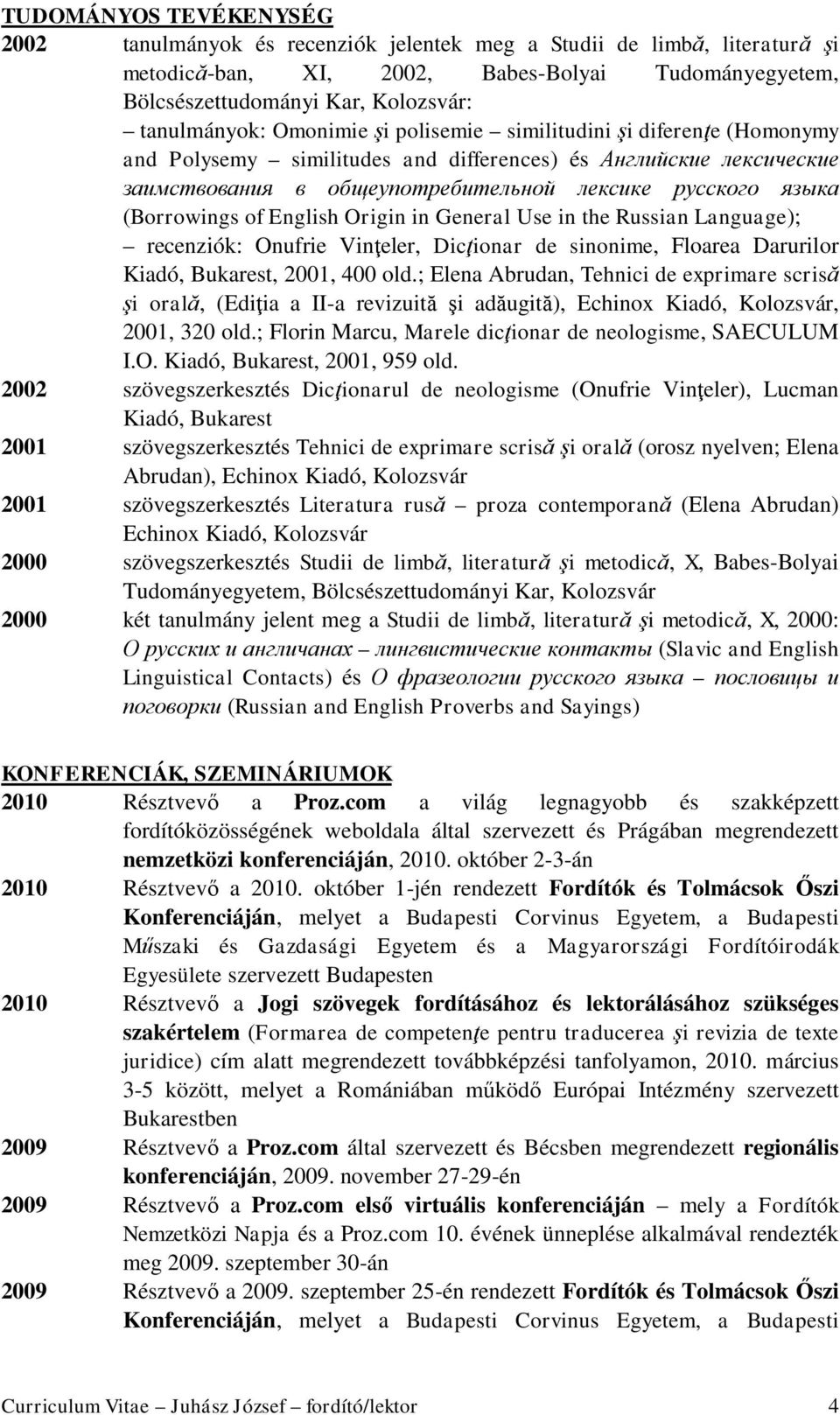 (Borrowings of English Origin in General Use in the Russian Language); recenziók: Onufrie Vinţeler, Dicţionar de sinonime, Floarea Darurilor Kiadó, Bukarest, 2001, 400 old.