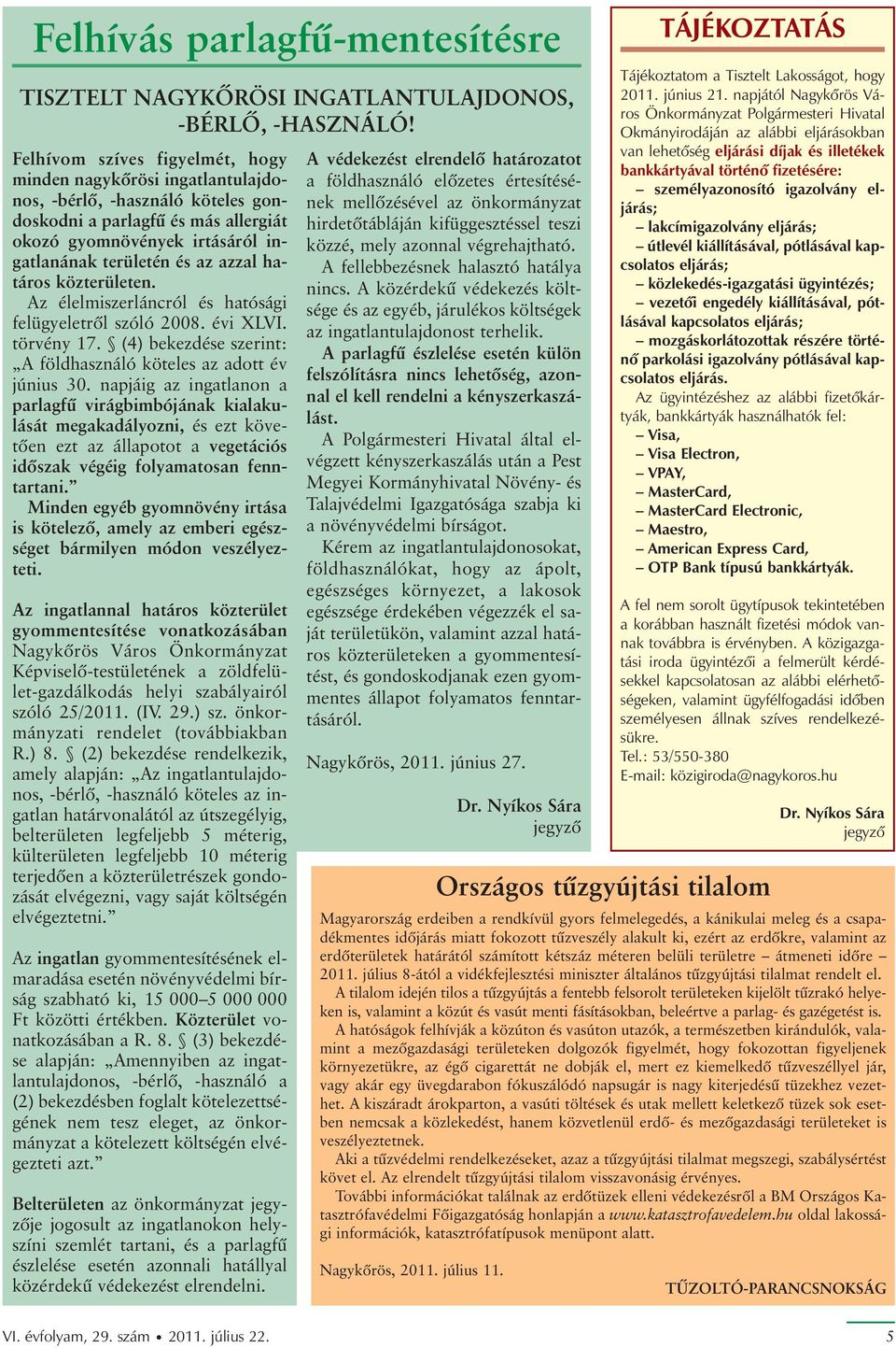 határos közterületen. Az élelmiszerláncról és hatósági felügyeletrõl szóló 2008. évi XLVI. törvény 17. (4) bekezdése szerint: A földhasználó köteles az adott év június 30.