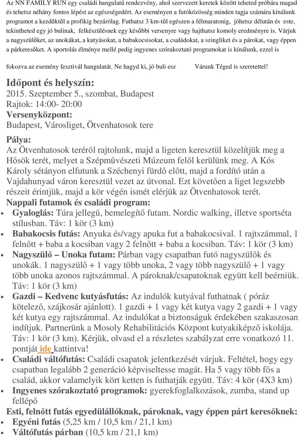 Futhatsz 3 km-től egészen a félmaratonig, jöhetsz délután és este, tekintheted egy jó bulinak, felkészülésnek egy későbbi versenyre vagy hajthatsz komoly eredményre is.