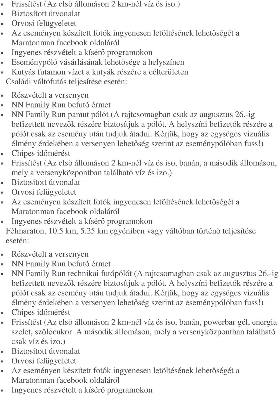 vásárlásának lehetősége a helyszínen Kutyás futamon vízet a kutyák részére a célterületen Családi váltófutás teljesítése esetén: Részvételt a versenyen NN Family Run befutó érmet NN Family Run pamut