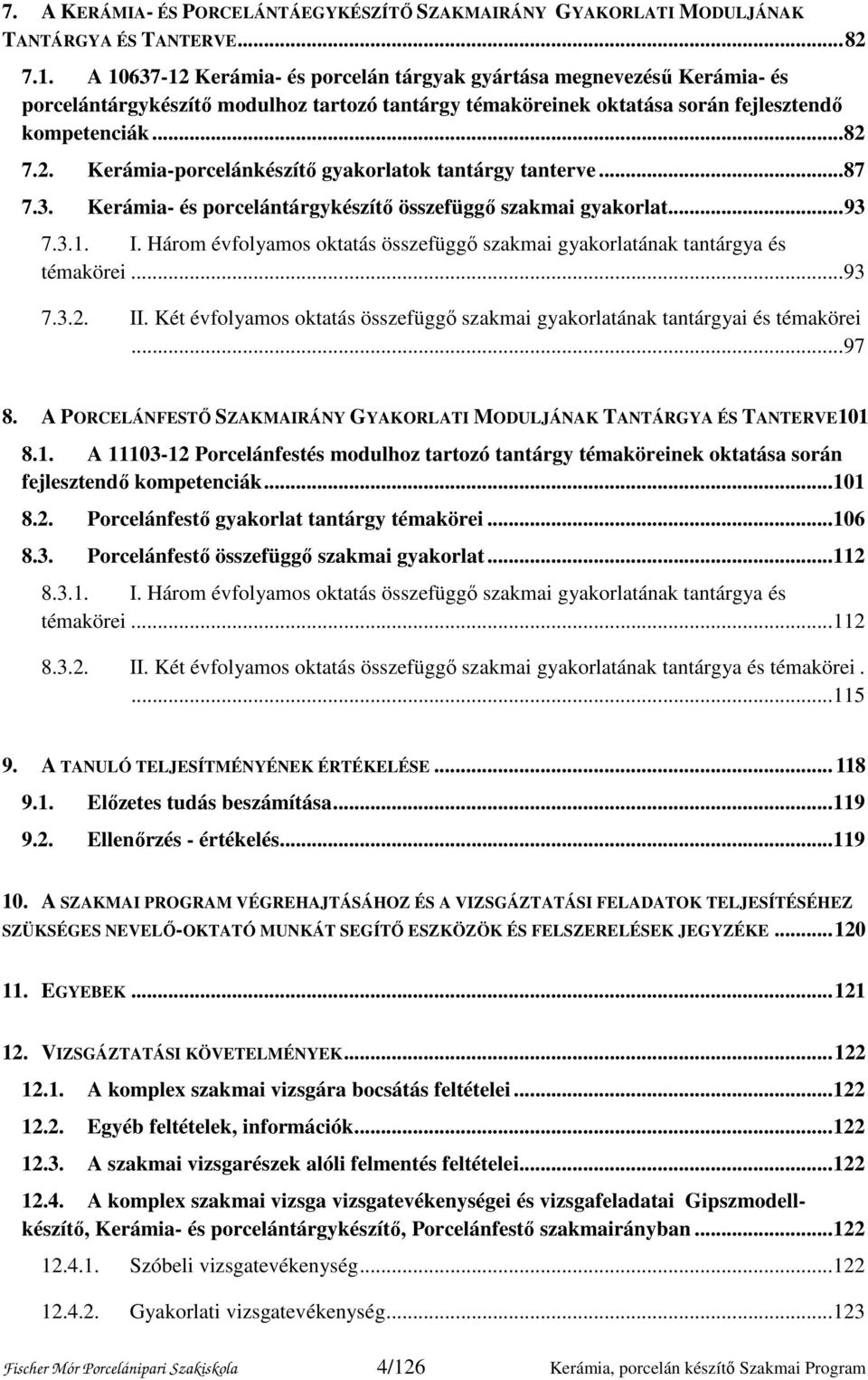 .. 87 7.3. Kerámia- és porcelántárgykészítő összefüggő szakmai gyakorlat... 93 7.3.1. I. Három évfolyamos oktatás összefüggő szakmai gyakorlatának tantárgya és témakörei... 93 7.3.2. II.