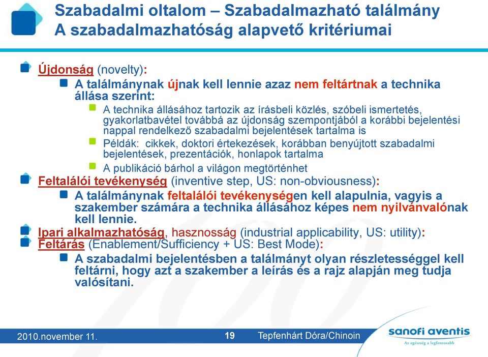 cikkek, doktori értekezések, korábban benyújtott szabadalmi bejelentések, prezentációk, honlapok tartalma A publikáció bárhol a világon megtörténhet Feltalálói tevékenység (inventive step, US: