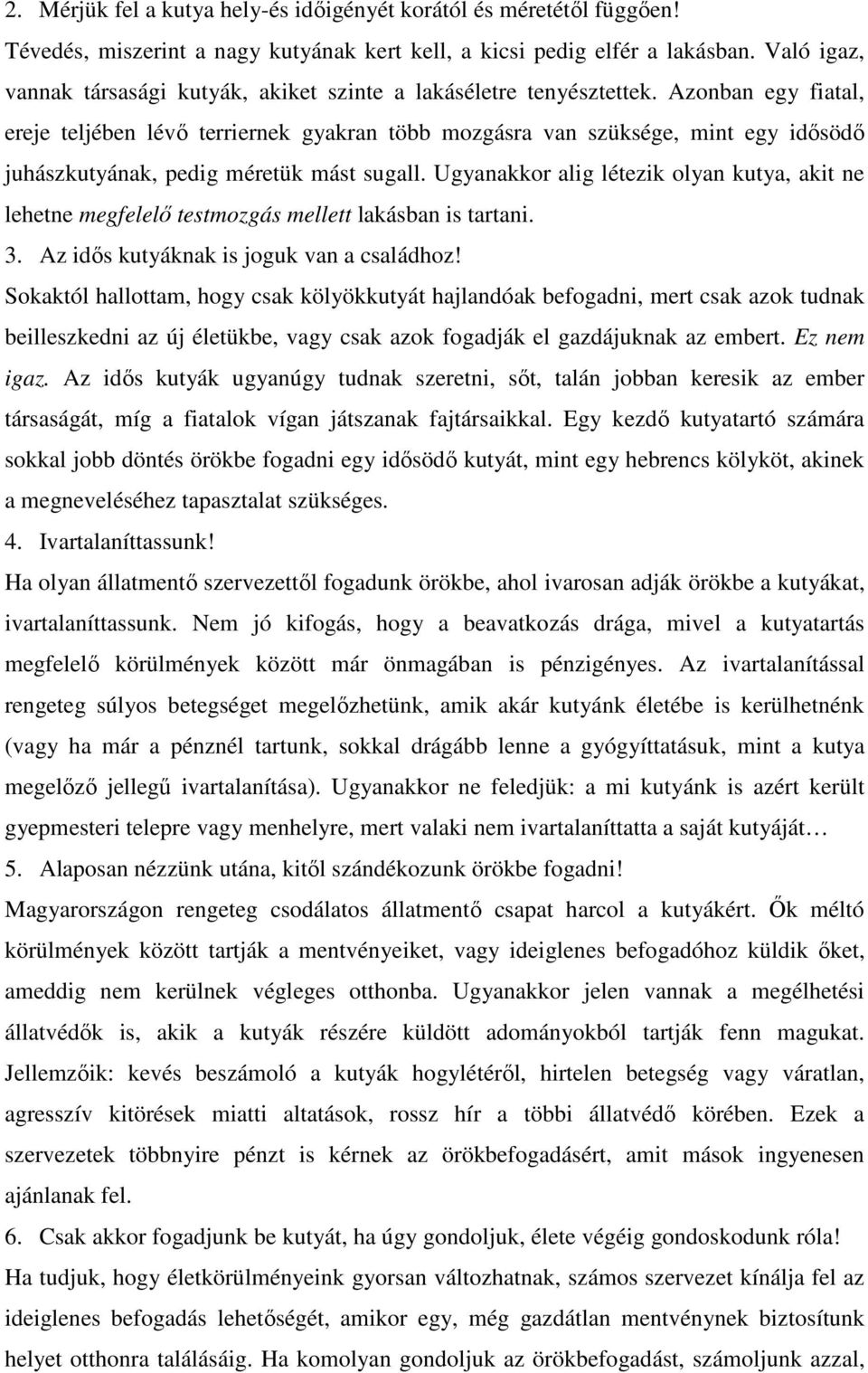 Azonban egy fiatal, ereje teljében lévő terriernek gyakran több mozgásra van szüksége, mint egy idősödő juhászkutyának, pedig méretük mást sugall.