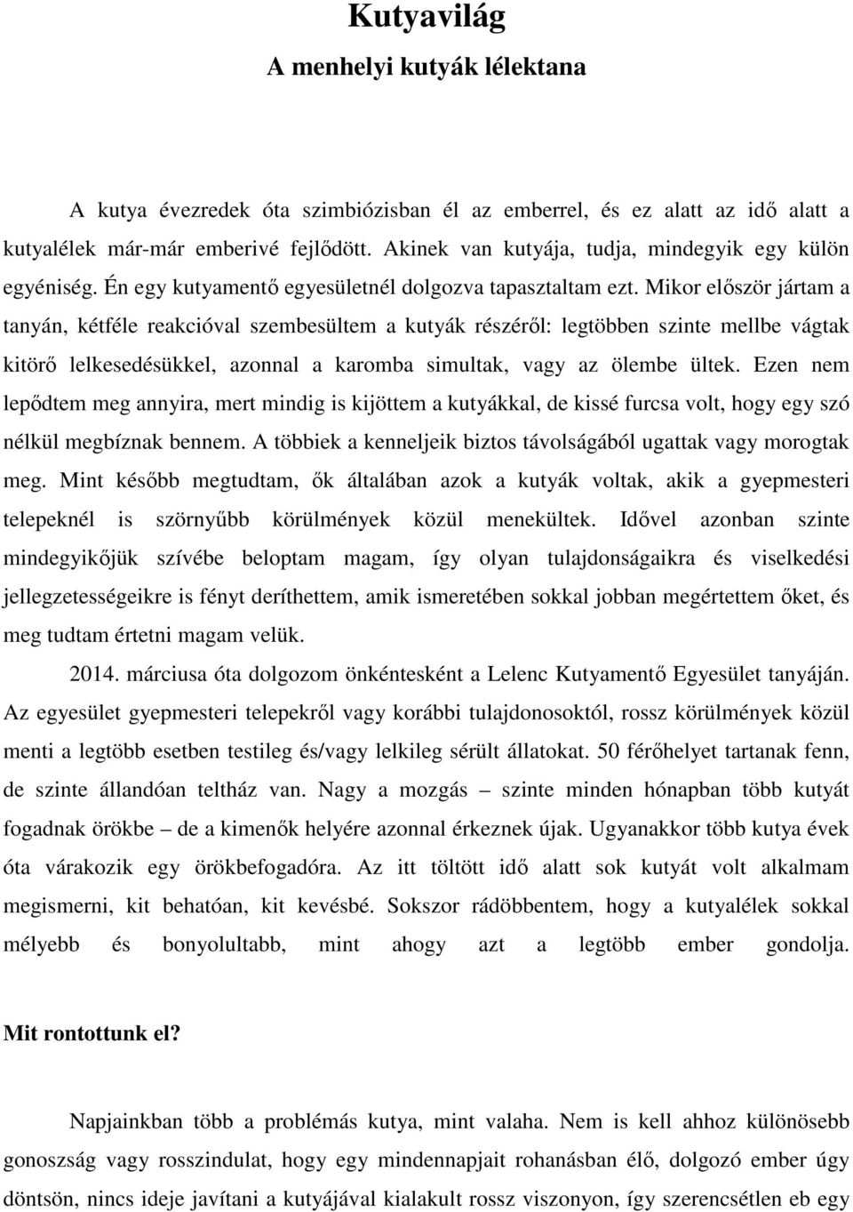 Mikor először jártam a tanyán, kétféle reakcióval szembesültem a kutyák részéről: legtöbben szinte mellbe vágtak kitörő lelkesedésükkel, azonnal a karomba simultak, vagy az ölembe ültek.