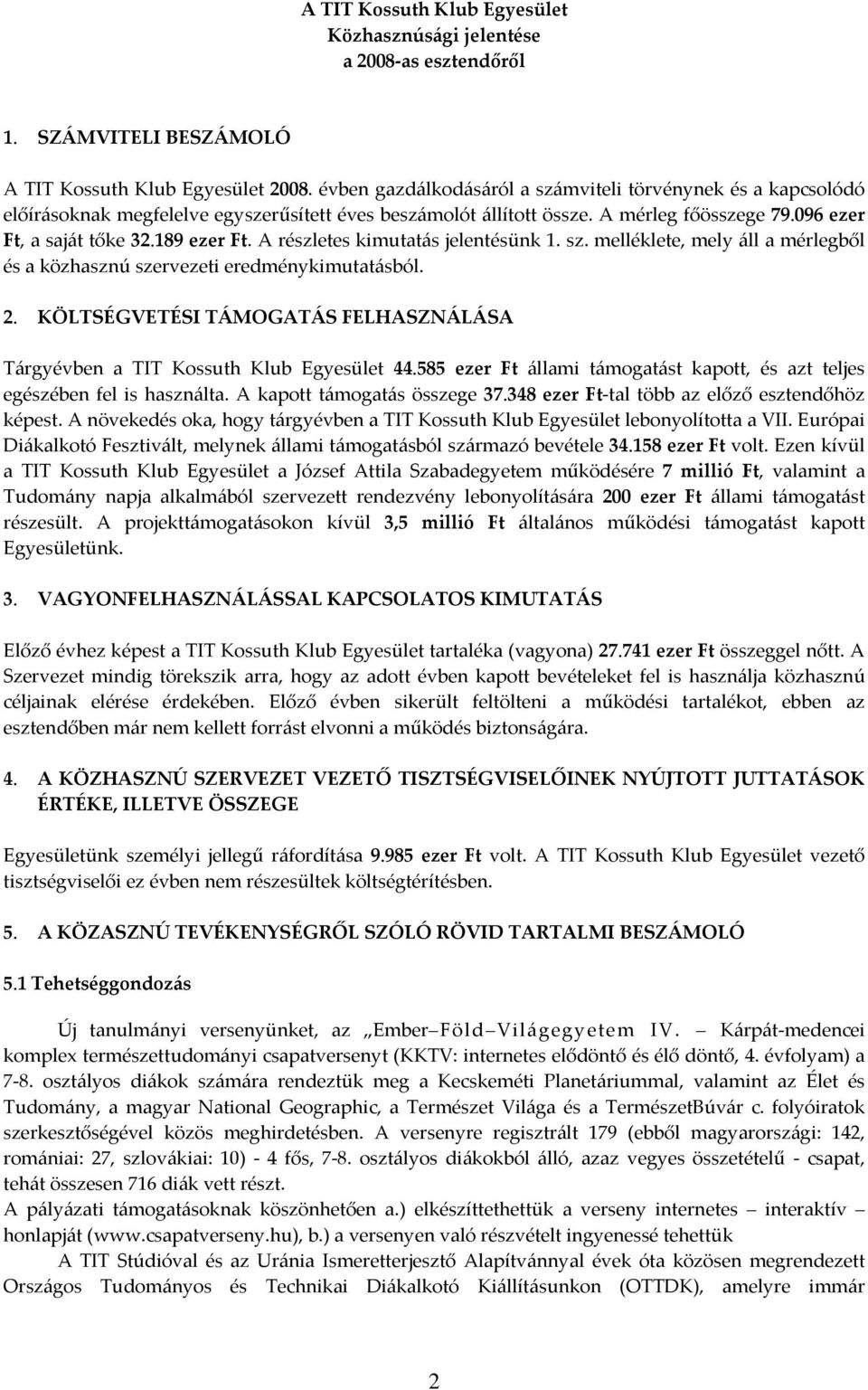 A részletes kimutatás jelentésünk 1. sz. melléklete, mely áll a mérlegből és a közhasznú szervezeti eredménykimutatásból. 2.