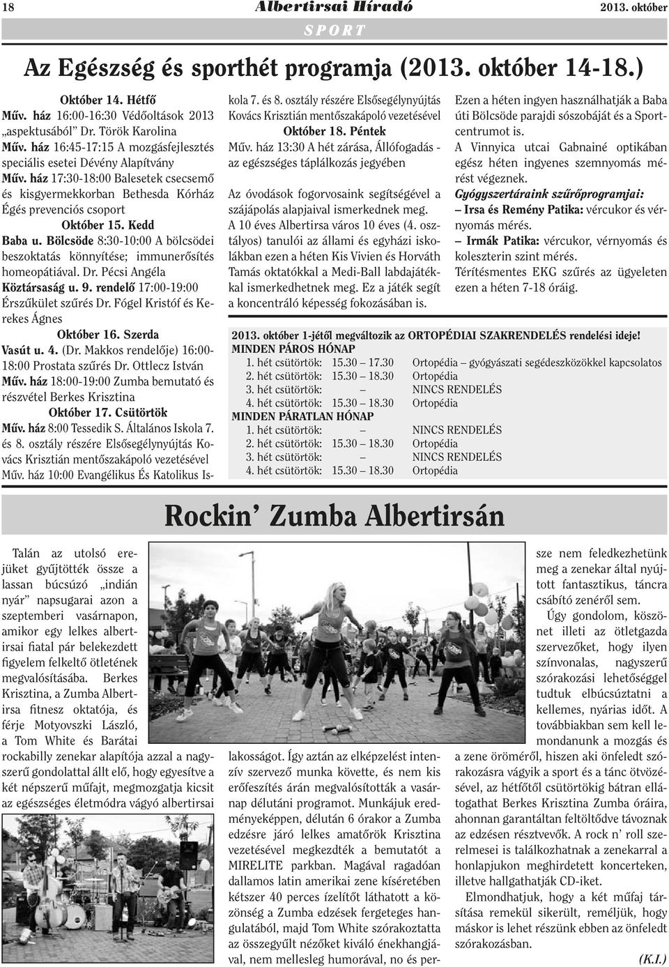 Bölcsöde 8:30-10:00 A bölcsödei beszoktatás könnyítése; immunerősítés homeopátiával. Dr. Pécsi Angéla Köztársaság u. 9. rendelő 17:00-19:00 Érszűkület szűrés Dr.