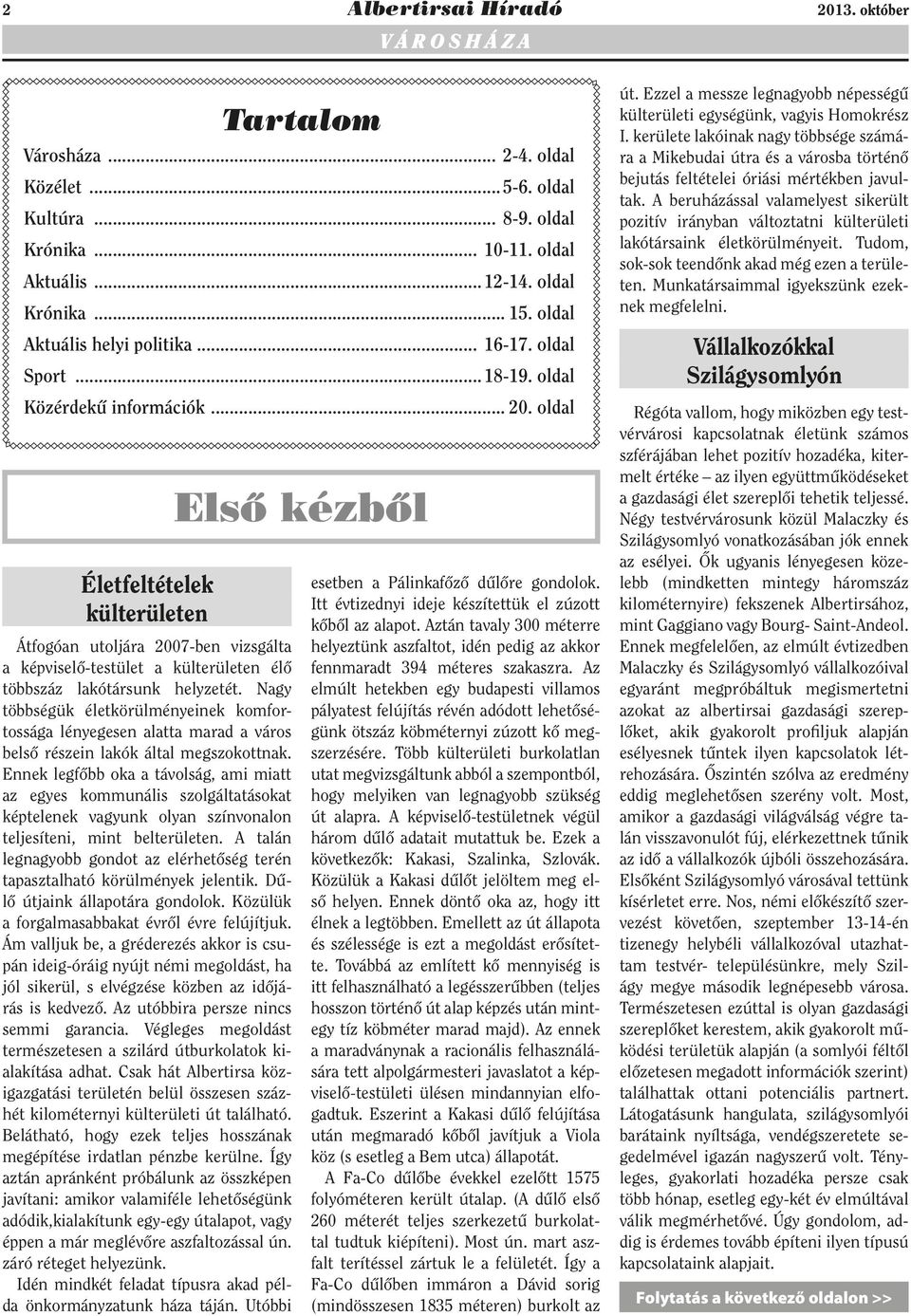 oldal Életfeltételek külterületen Átfogóan utoljára 2007-ben vizsgálta a képviselő-testület a külterületen élő többszáz lakótársunk helyzetét.