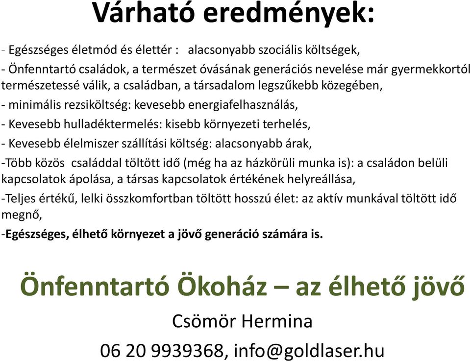 költség: alacsonyabb árak, -Több közös családdal töltött idő (még ha az házkörüli munka is): a családon belüli kapcsolatok ápolása, a társas kapcsolatok értékének helyreállása, -Teljes értékű, lelki