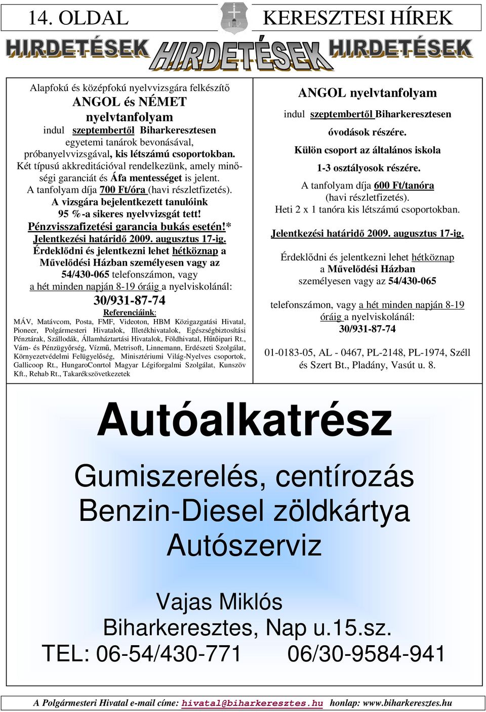 A vizsgára bejelentkezett tanulóink 95 %-a sikeres nyelvvizsgát tett! Pénzvisszafizetési garancia bukás esetén!* Jelentkezési határidő 2009. augusztus 17-ig.