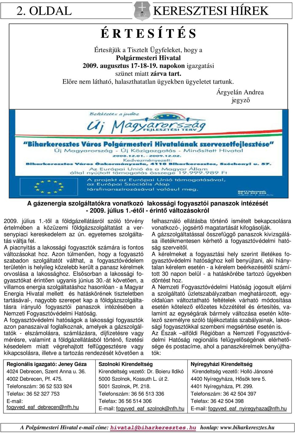 -étől - érintő változásokról 2009. július 1.-től a földgázellátásról szóló törvény értelmében a közüzemi földgázszolgáltatást a versenypiaci kereskedelem az ún. egyetemes szolgáltatás váltja fel.