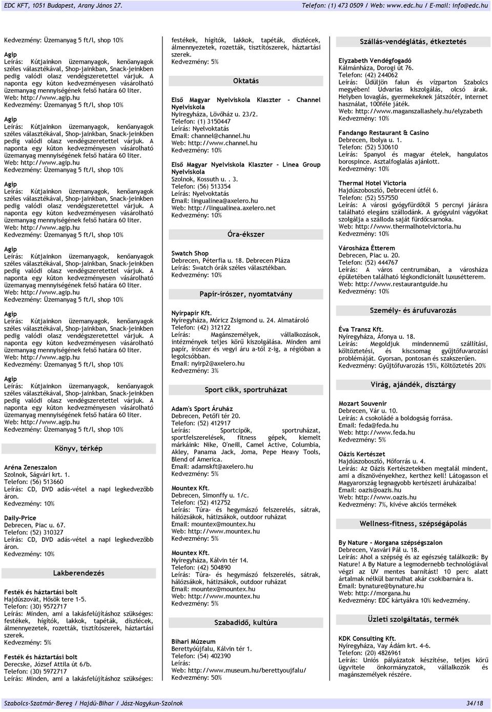 Telefon: (30) 9572717 Leírás: Minden, ami a lakásfelújításhoz szükséges: festékek, hígítók, lakkok, tapéták, díszlécek, álmennyezetek, rozetták, tisztítószerek, háztartási szerek.