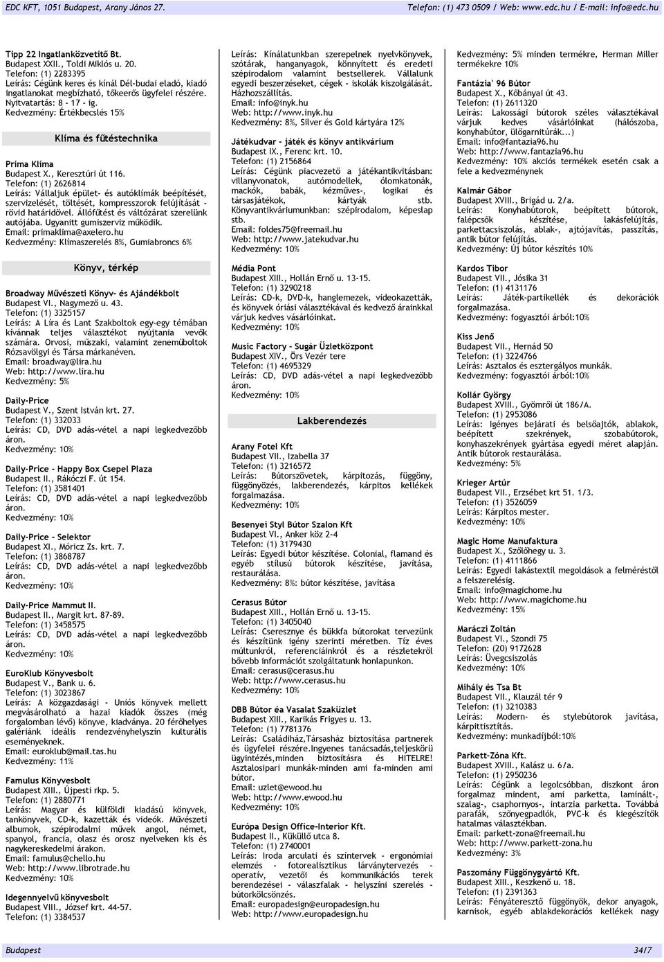 Telefon: (1) 2626814 Leírás: Vállaljuk épület- és autóklímák beépítését, szervizelését, töltését, kompresszorok felújítását - rövid határidővel. Állófűtést és váltózárat szerelünk autójába.