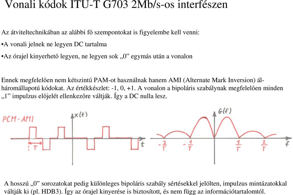 Az értékkészlet: -1, 0, +1. A vonalon a bipoláris szabálynak megfelelen minden 1 impulzus eljelét ellenkezre váltják. Így a DC nulla lesz.