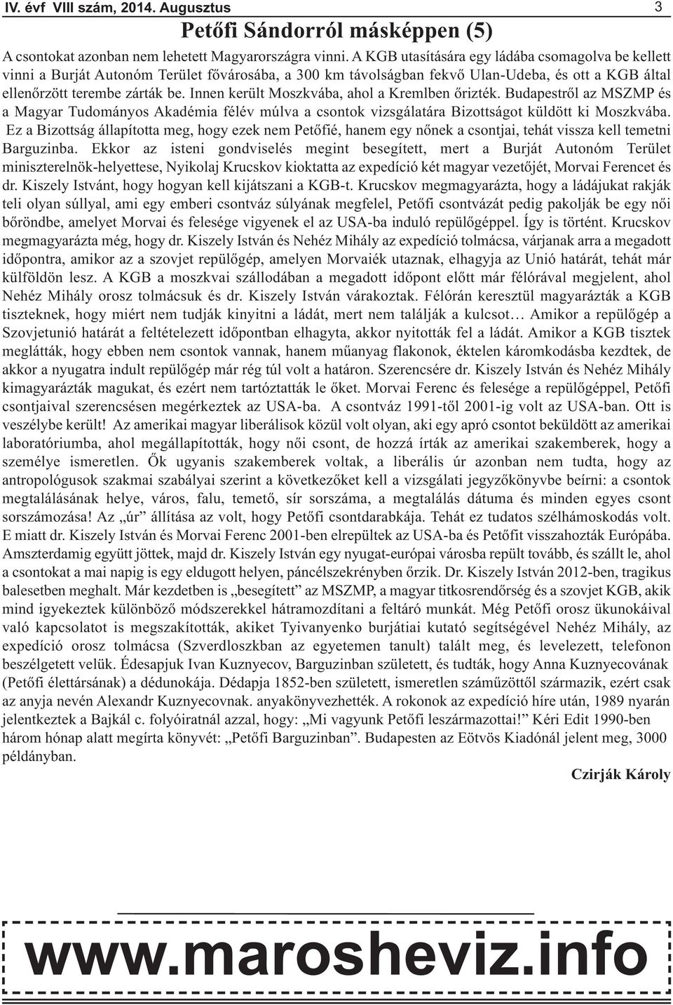 Innen került Moszkvába, ahol a Kremlben őrizték. Budapestről az MSZMP és a Magyar Tudományos Akadémia félév múlva a csontok vizsgálatára Bizottságot küldött ki Moszkvába.