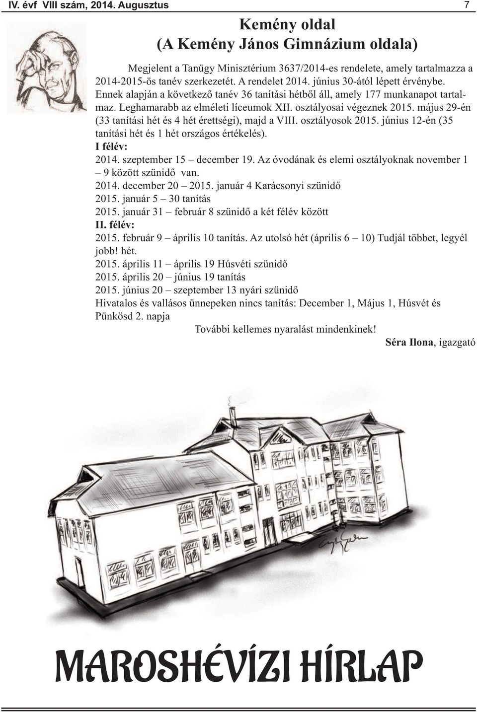 május 29-én (33 tanítási hét és 4 hét érettségi), majd a VIII. osztályosok 2015. június 12-én (35 tanítási hét és 1 hét országos értékelés). I félév: 2014. szeptember 15 december 19.