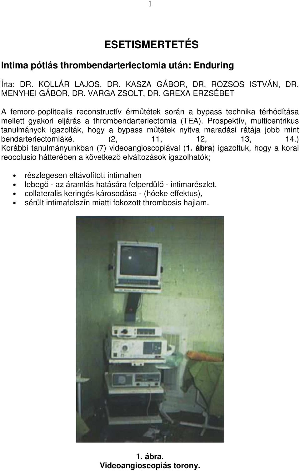 Prospektív, multicentrikus tanulmányok igazolták, hogy a bypass mőtétek nyitva maradási rátája jobb mint bendarteriectomiáké. (2, 11, 12, 13, 14.) Korábbi tanulmányunkban (7) videoangioscopiával (1.