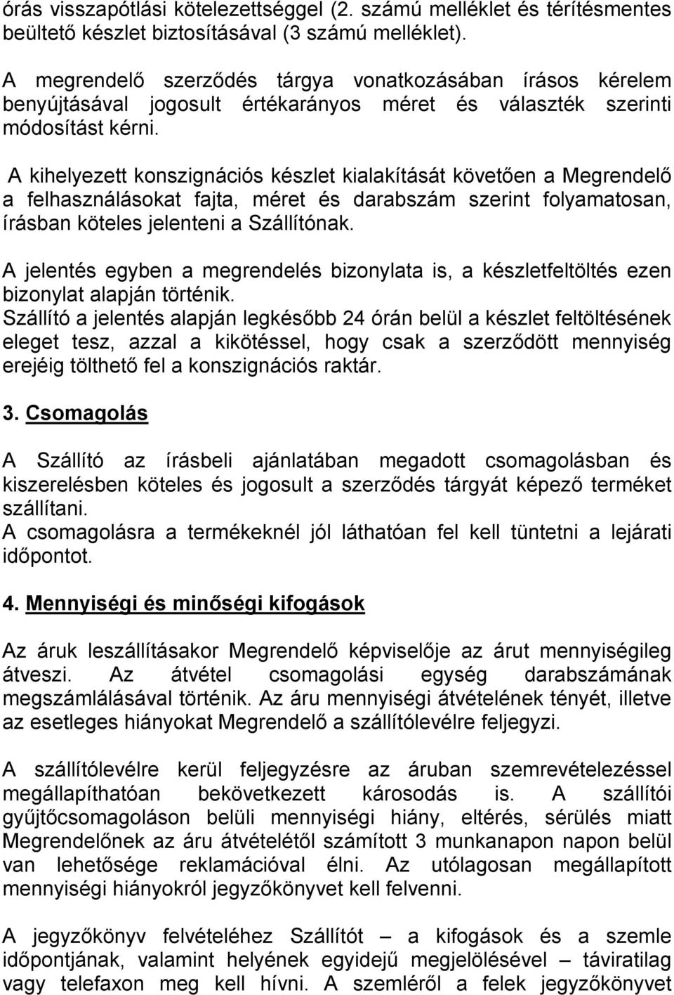 A kihelyezett konszignációs készlet kialakítását követően a Megrendelő a felhasználásokat fajta, méret és darabszám szerint folyamatosan, írásban köteles jelenteni a Szállítónak.