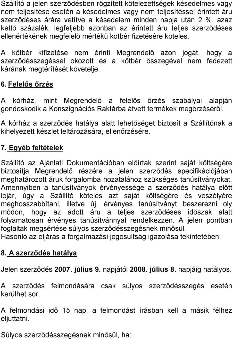 A kötbér kifizetése nem érinti Megrendelő azon jogát, hogy a szerződésszegéssel okozott és a kötbér összegével nem fedezett kárának megtérítését követelje. 6.