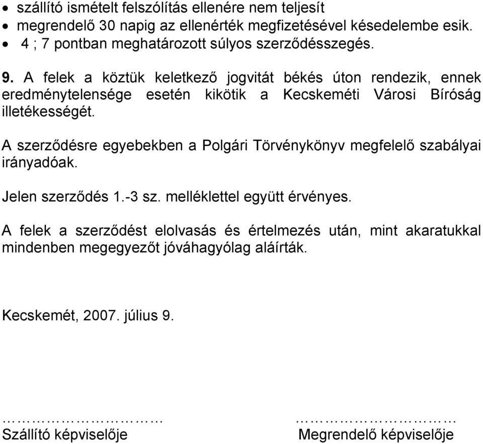 A felek a köztük keletkező jogvitát békés úton rendezik, ennek eredménytelensége esetén kikötik a Kecskeméti Városi Bíróság illetékességét.