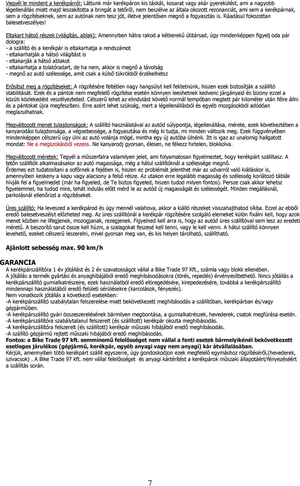 Eltakart hátsó részek (világítás, ablak): Amennyiben hátra rakod a kétkerekű útitársad, úgy mindenképpen figyelj oda pár dologra: - a szállító és a kerékpár is eltakarhatja a rendszámot -