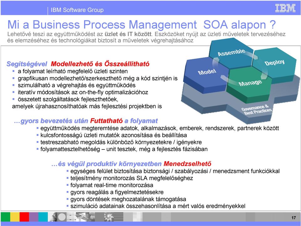 üzleti szinten grapfikusan modellezhetı/szerkeszthetı még a kód szintjén is szimulálható a végrehajtás és együttmőködés iteratív módosítások az on-the-fly optimalizációhoz összetett szolgáltatások
