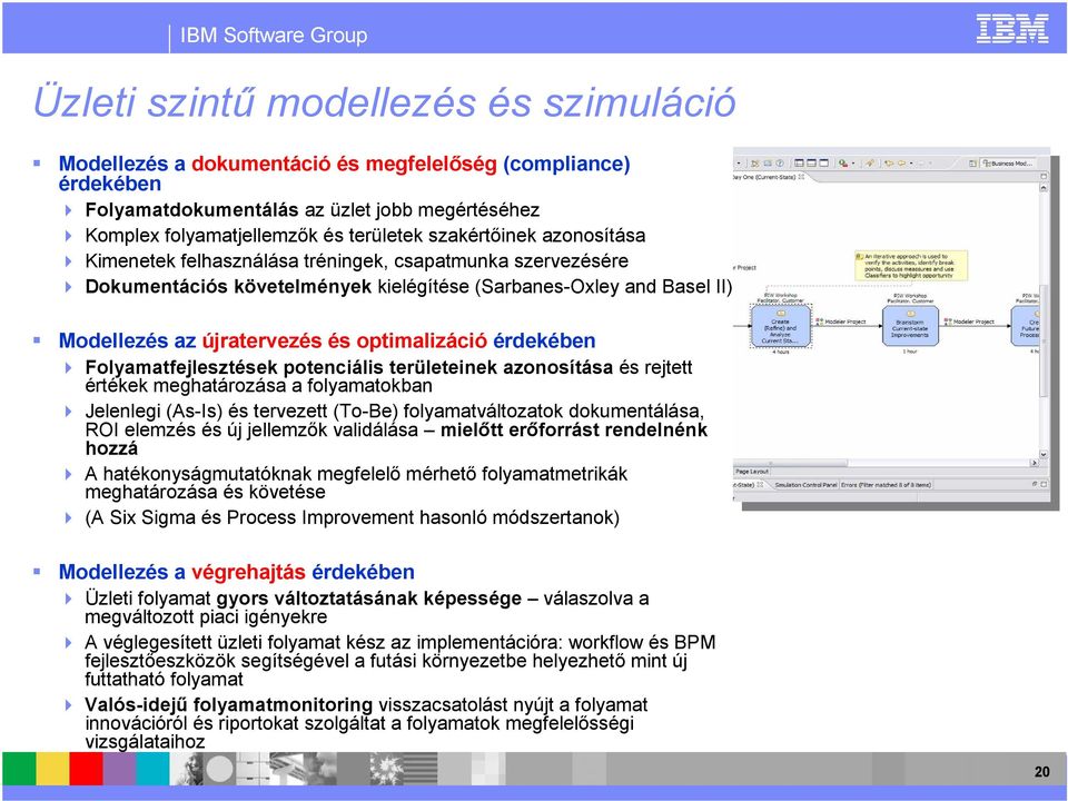 érdekében Folyamatfejlesztések potenciális területeinek azonosítása és rejtett értékek meghatározása a folyamatokban Jelenlegi (As-Is) és tervezett (To-Be) folyamatváltozatok dokumentálása, ROI