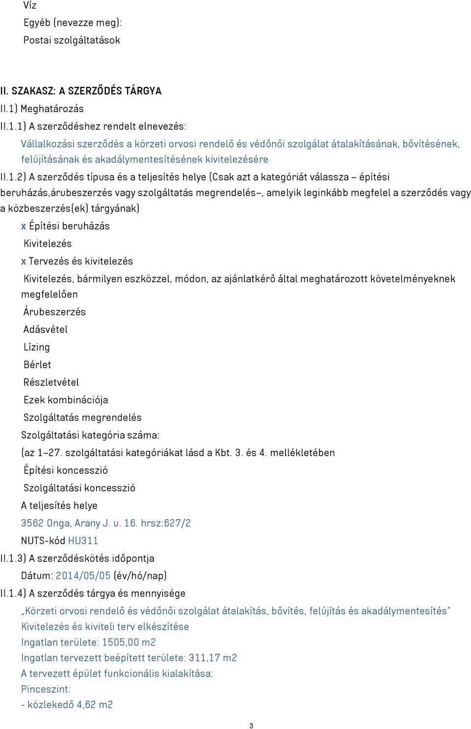 1) A szerződéshez rendelt elnevezés: Vállalkozási szerződés a körzeti orvosi rendelő és védőnői szolgálat átalakításának, bővítésének, felújításának és akadálymentesítésének kivitelezésére II.1.2) A