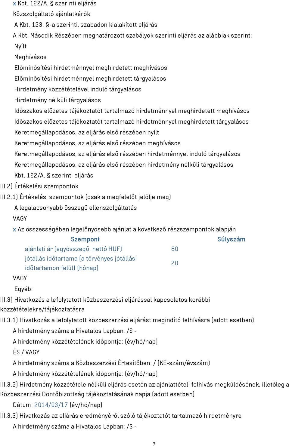 tárgyalásos Hirdetmény közzétételével induló tárgyalásos Hirdetmény nélküli tárgyalásos Időszakos előzetes tájékoztatót tartalmazó hirdetménnyel meghirdetett meghívásos Időszakos előzetes