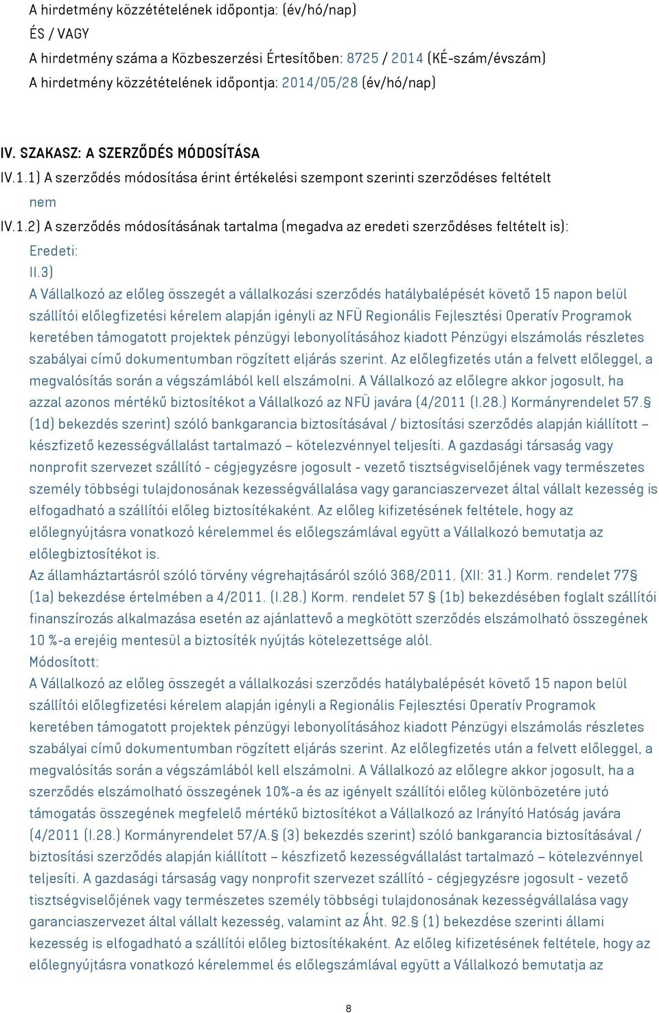 3) A Vállalkozó az előleg összegét a vállalkozási szerződés hatálybalépését követő 15 napon belül szállítói előlegfizetési kérelem alapján igényli az NFÜ Regionális Fejlesztési Operatív Programok