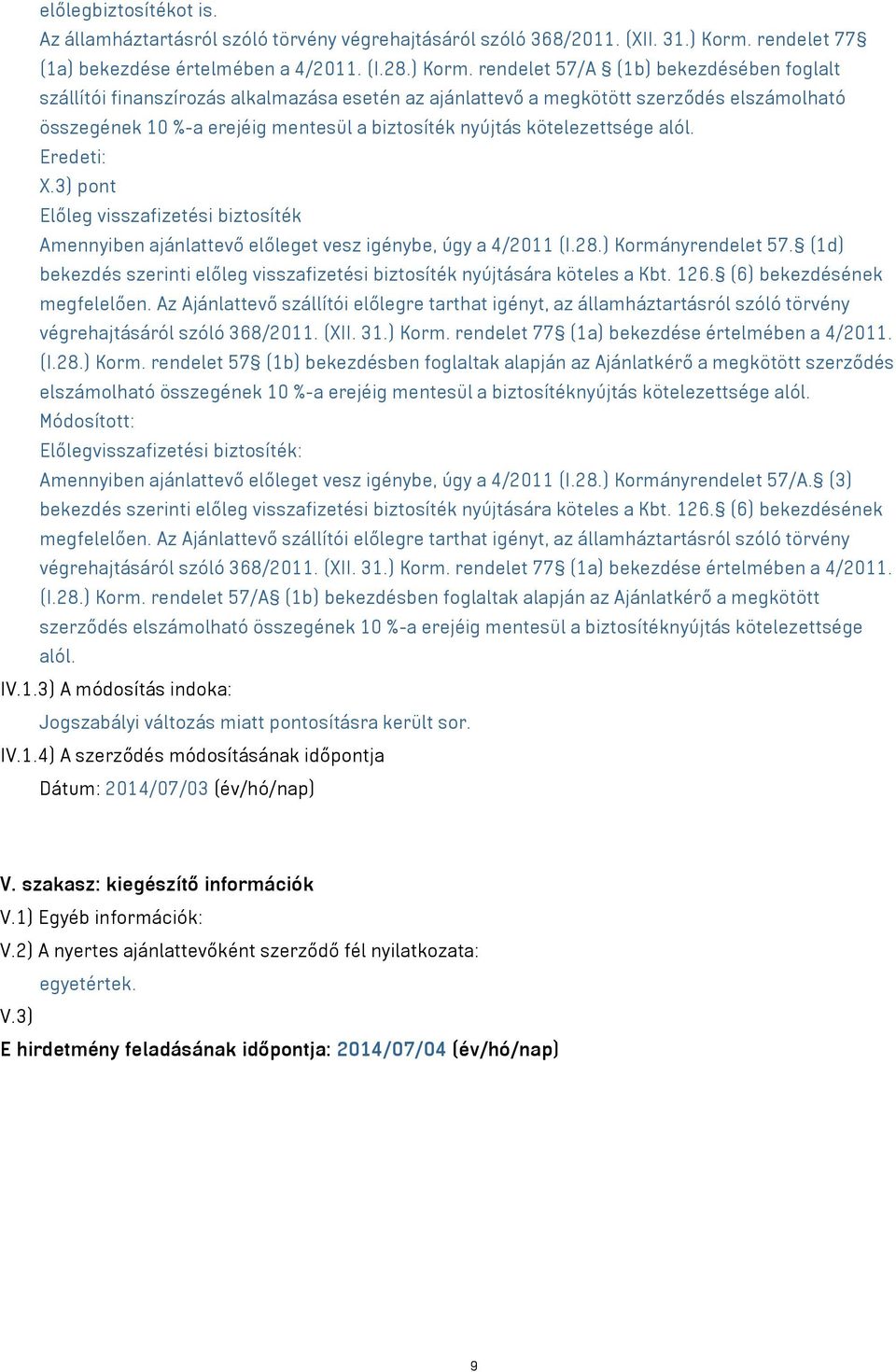 rendelet 57/A (1b) bekezdésében foglalt szállítói finanszírozás alkalmazása esetén az ajánlattevő a megkötött szerződés elszámolható összegének 10 %-a erejéig mentesül a biztosíték nyújtás