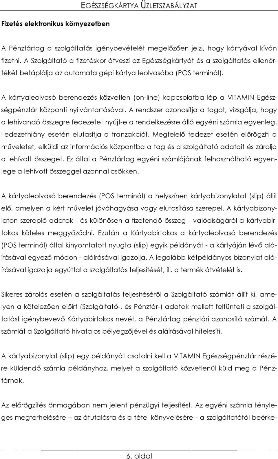 A kártyaleolvasó berendezés közvetlen (on-line) kapcsolatba lép a VITAMIN Egészségpénztár központi nyilvántartásával.