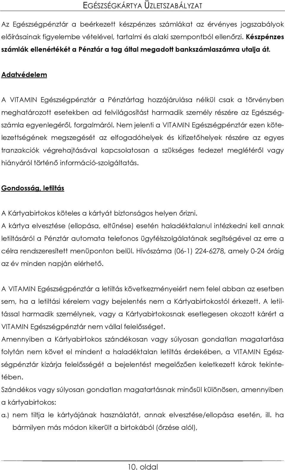 Adatvédelem A VITAMIN Egészségpénztár a Pénztártag hozzájárulása nélkül csak a törvényben meghatározott esetekben ad felvilágosítást harmadik személy részére az Egészségszámla egyenlegéről,