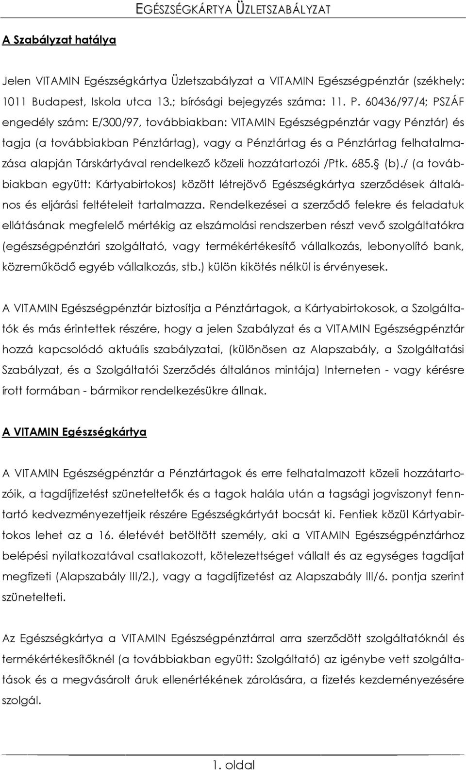 Társkártyával rendelkező közeli hozzátartozói /Ptk. 685. (b)./ (a továbbiakban együtt: Kártyabirtokos) között létrejövő Egészségkártya szerződések általános és eljárási feltételeit tartalmazza.