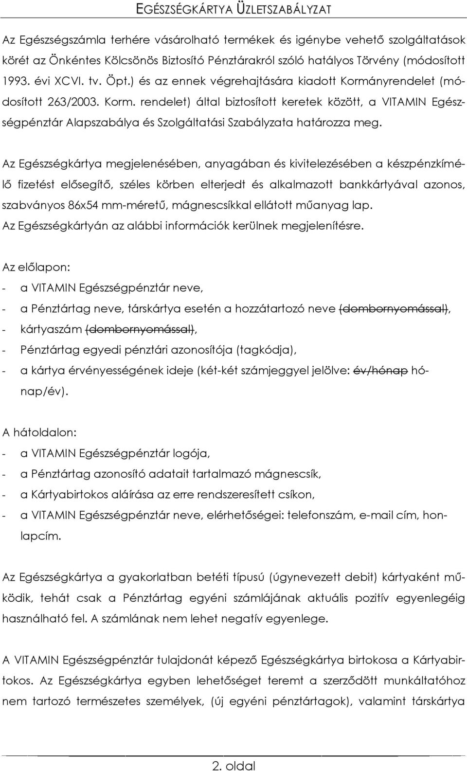 Az Egészségkártya megjelenésében, anyagában és kivitelezésében a készpénzkímélő fizetést elősegítő, széles körben elterjedt és alkalmazott bankkártyával azonos, szabványos 86x54 mm-méretű,