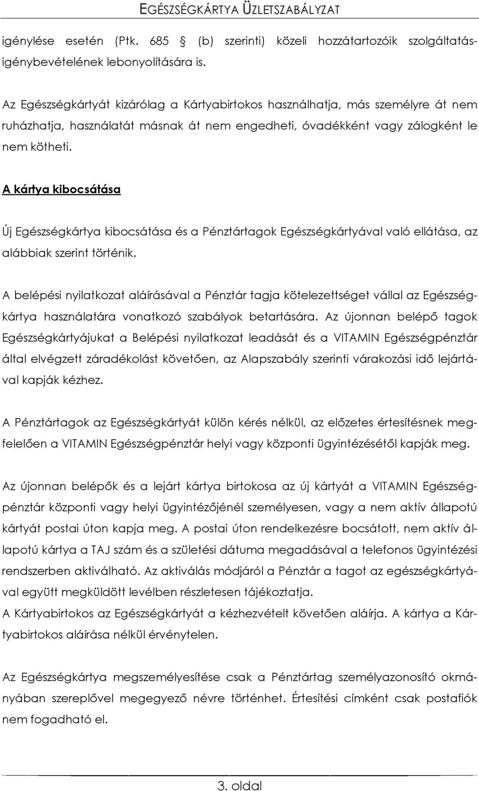 A kártya kibocsátása Új Egészségkártya kibocsátása és a Pénztártagok Egészségkártyával való ellátása, az alábbiak szerint történik.