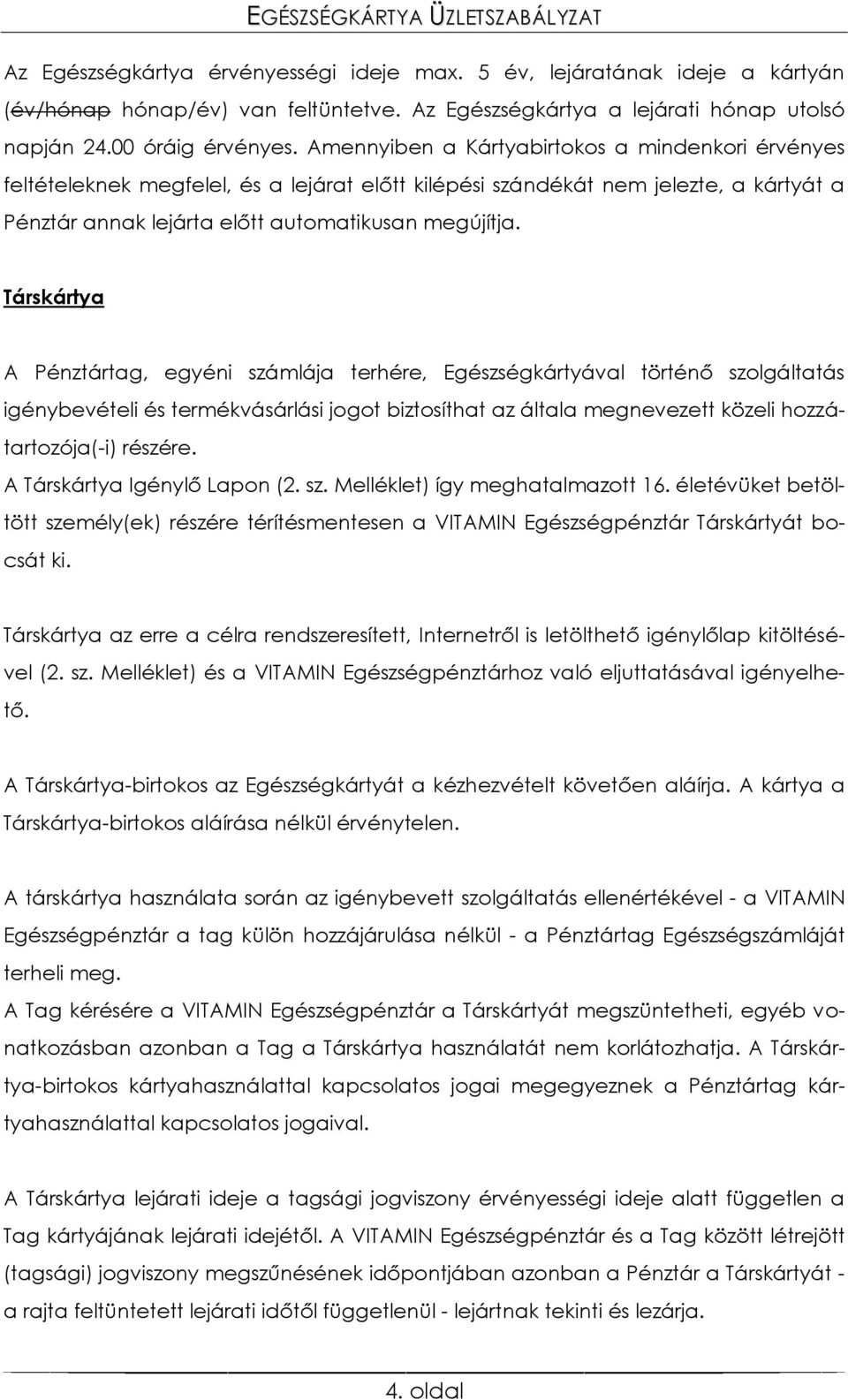 Társkártya A Pénztártag, egyéni számlája terhére, Egészségkártyával történő szolgáltatás igénybevételi és termékvásárlási jogot biztosíthat az általa megnevezett közeli hozzátartozója(-i) részére.