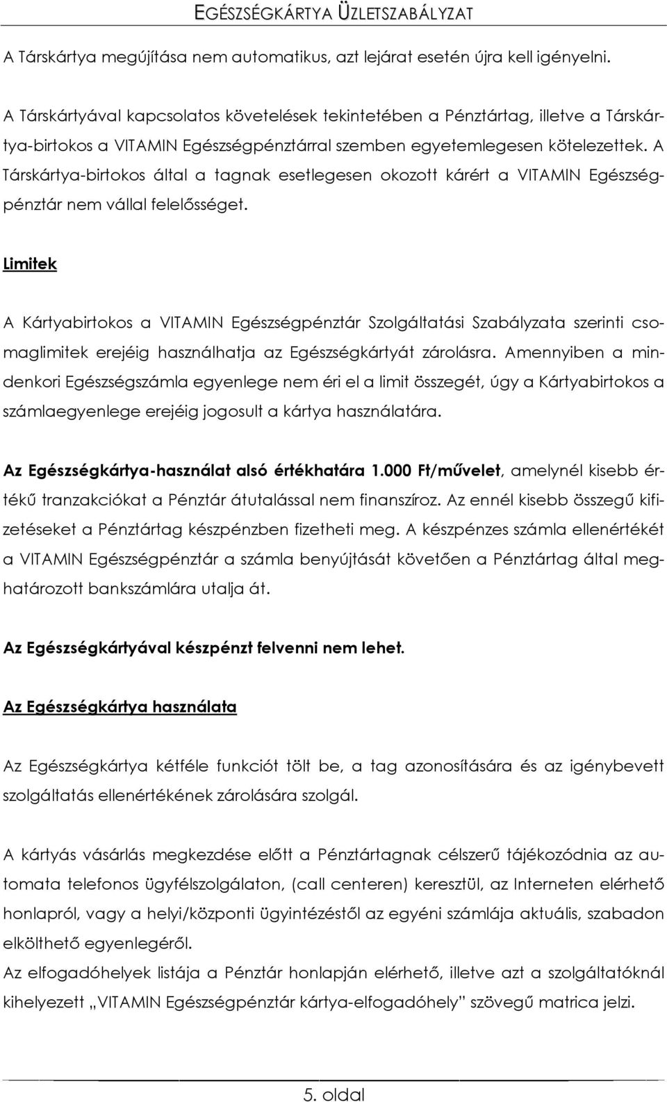 A Társkártya-birtokos által a tagnak esetlegesen okozott kárért a VITAMIN Egészségpénztár nem vállal felelősséget.