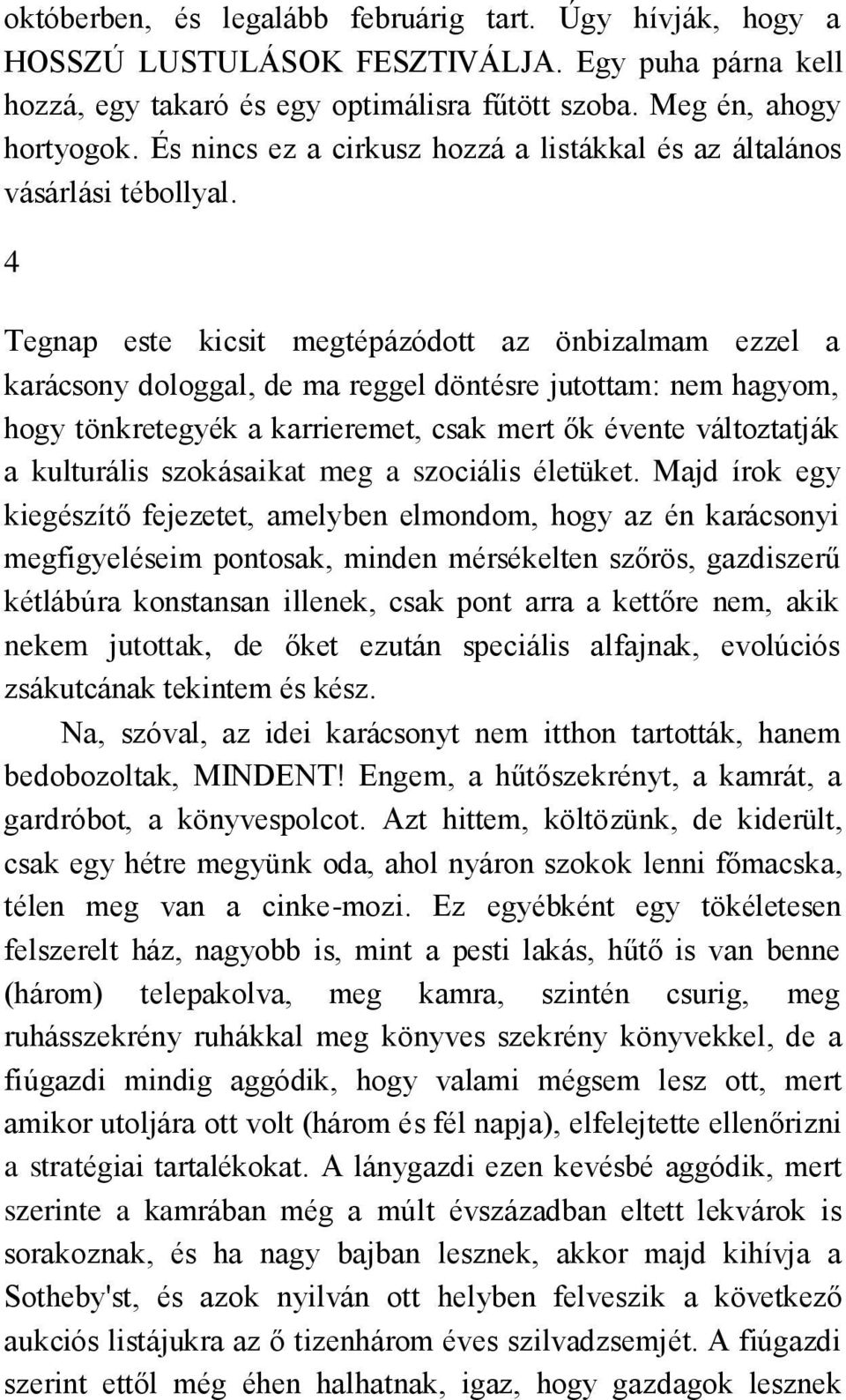 4 Tegnap este kicsit megtépázódott az önbizalmam ezzel a karácsony dologgal, de ma reggel döntésre jutottam: nem hagyom, hogy tönkretegyék a karrieremet, csak mert ők évente változtatják a kulturális