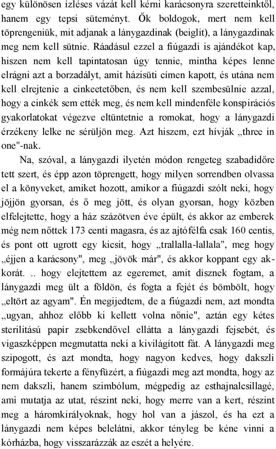 Ráadásul ezzel a fiúgazdi is ajándékot kap, hiszen nem kell tapintatosan úgy tennie, mintha képes lenne elrágni azt a borzadályt, amit házisüti címen kapott, és utána nem kell elrejtenie a