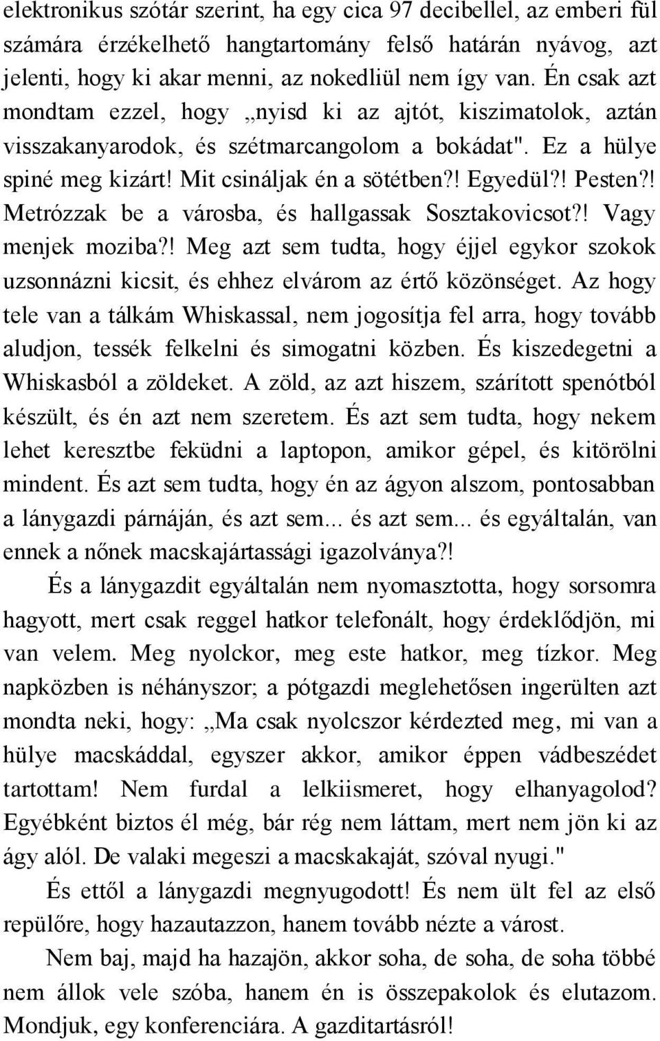 ! Metrózzak be a városba, és hallgassak Sosztakovicsot?! Vagy menjek moziba?! Meg azt sem tudta, hogy éjjel egykor szokok uzsonnázni kicsit, és ehhez elvárom az értő közönséget.